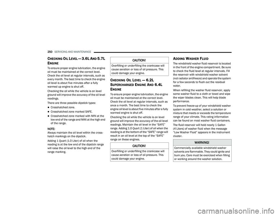 DODGE CHALLENGER 2020 Owners Manual
250SERVICING AND MAINTENANCE
CHECKING OIL LEVEL — 3.6L AND 5.7L
E
NGINE
To ensure proper engine lubrication, the engine
oil must be maintained at the correct level.
Check the oil level at regu DODGE CHALLENGER 2020 Owners Manual
250SERVICING AND MAINTENANCE
CHECKING OIL LEVEL — 3.6L AND 5.7L
E
NGINE
To ensure proper engine lubrication, the engine
oil must be maintained at the correct level.
Check the oil level at regu