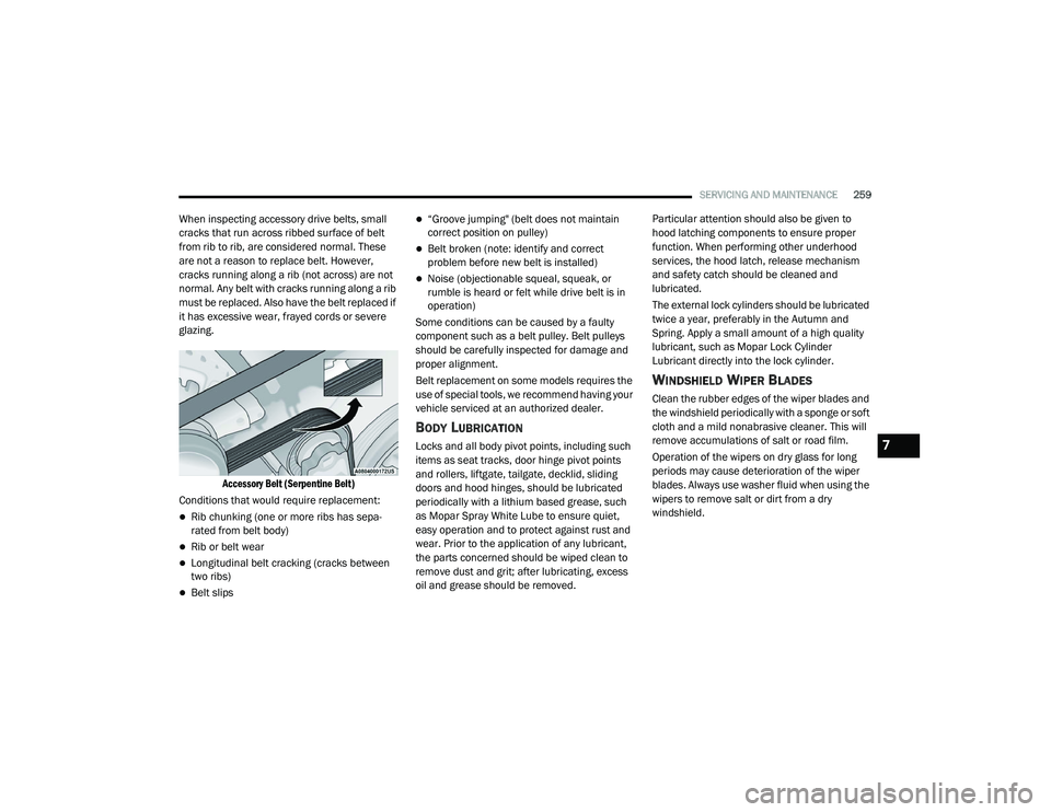 DODGE CHALLENGER 2020 Owners Manual
SERVICING AND MAINTENANCE259
When inspecting accessory drive belts, small
cracks that run across ribbed surface of belt
from rib to rib, are considered normal. These
are not a reason to replace be DODGE CHALLENGER 2020 Owners Manual
SERVICING AND MAINTENANCE259
When inspecting accessory drive belts, small
cracks that run across ribbed surface of belt
from rib to rib, are considered normal. These
are not a reason to replace be
