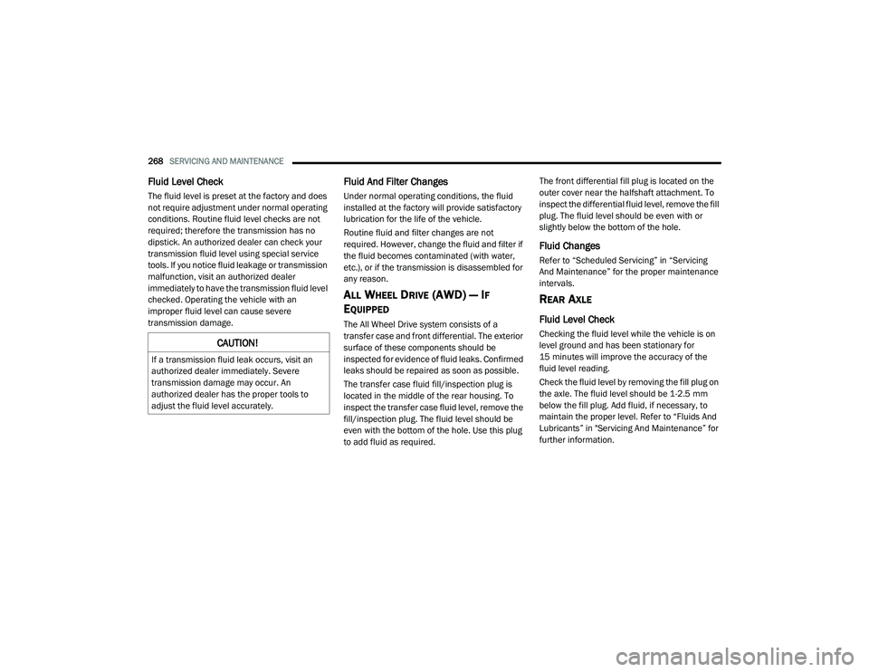 DODGE CHALLENGER 2020 Owners Manual
268SERVICING AND MAINTENANCE
Fluid Level Check
The fluid level is preset at the factory and does
not require adjustment under normal operating
conditions. Routine fluid level checks are not
requ DODGE CHALLENGER 2020 Owners Manual
268SERVICING AND MAINTENANCE
Fluid Level Check
The fluid level is preset at the factory and does
not require adjustment under normal operating
conditions. Routine fluid level checks are not
requ