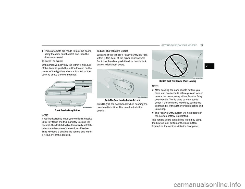 DODGE CHALLENGER 2020 Owners Manual
GETTING TO KNOW YOUR VEHICLE27
Three attempts are made to lock the doors
using the door panel switch and then the
doors are closed.
To Enter The Trunk:
With a Passive Entry key fob within 5 ft ( DODGE CHALLENGER 2020 Owners Manual
GETTING TO KNOW YOUR VEHICLE27
Three attempts are made to lock the doors
using the door panel switch and then the
doors are closed.
To Enter The Trunk:
With a Passive Entry key fob within 5 ft (