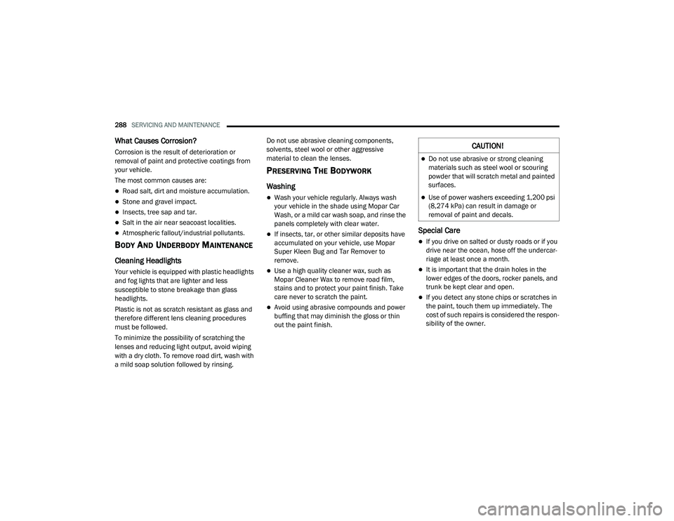 DODGE CHALLENGER 2020 Owners Manual
288SERVICING AND MAINTENANCE
What Causes Corrosion?
Corrosion is the result of deterioration or
removal of paint and protective coatings from
your vehicle.
The most common causes are:
Road sal DODGE CHALLENGER 2020 Owners Manual
288SERVICING AND MAINTENANCE
What Causes Corrosion?
Corrosion is the result of deterioration or
removal of paint and protective coatings from
your vehicle.
The most common causes are:
Road sal