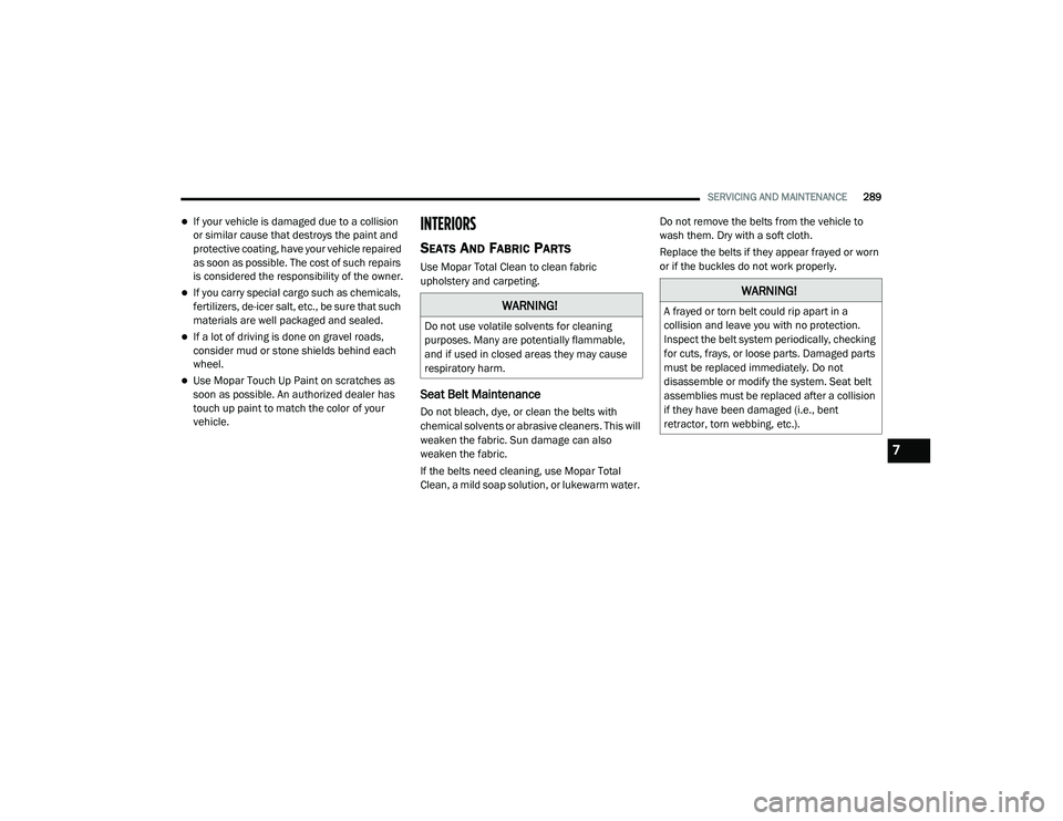 DODGE CHALLENGER 2020 Owners Manual
SERVICING AND MAINTENANCE289
If your vehicle is damaged due to a collision
or similar cause that destroys the paint and
protective coating, have your vehicle repaired
as soon as possible. The c DODGE CHALLENGER 2020 Owners Manual
SERVICING AND MAINTENANCE289
If your vehicle is damaged due to a collision
or similar cause that destroys the paint and
protective coating, have your vehicle repaired
as soon as possible. The c