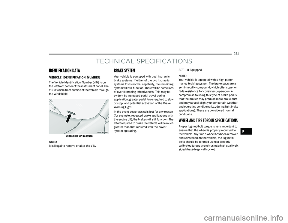 DODGE CHALLENGER 2020 Owners Manual
291
TECHNICAL SPECIFICATIONS
IDENTIFICATION DATA
VEHICLE IDENTIFICATION NUMBER
The Vehicle Identification Number (VIN) is on
the left front corner of the instrument panel. The
VIN is visible from o DODGE CHALLENGER 2020 Owners Manual
291
TECHNICAL SPECIFICATIONS
IDENTIFICATION DATA
VEHICLE IDENTIFICATION NUMBER
The Vehicle Identification Number (VIN) is on
the left front corner of the instrument panel. The
VIN is visible from o