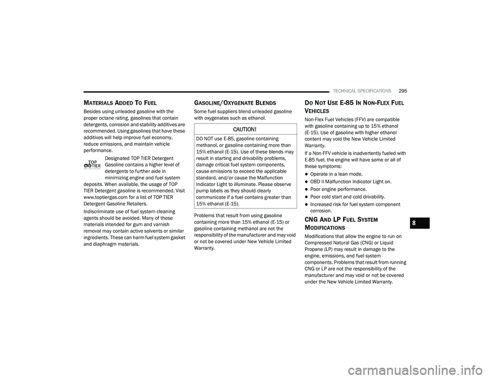DODGE CHALLENGER 2020 User Guide
TECHNICAL SPECIFICATIONS295
MATERIALS ADDED TO FUEL
Besides using unleaded gasoline with the
proper octane rating, gasolines that contain
detergents, corrosion and stability additives are
recomm DODGE CHALLENGER 2020 User Guide
TECHNICAL SPECIFICATIONS295
MATERIALS ADDED TO FUEL
Besides using unleaded gasoline with the
proper octane rating, gasolines that contain
detergents, corrosion and stability additives are
recomm