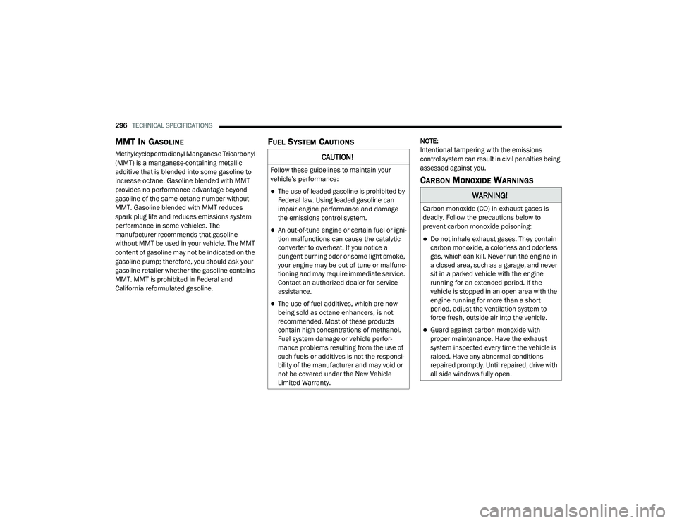 DODGE CHALLENGER 2020 User Guide
296TECHNICAL SPECIFICATIONS
MMT IN GASOLINE
Methylcyclopentadienyl Manganese Tricarbonyl
(MMT) is a manganese-containing metallic
additive that is blended into some gasoline to
increase octane. DODGE CHALLENGER 2020 User Guide
296TECHNICAL SPECIFICATIONS
MMT IN GASOLINE
Methylcyclopentadienyl Manganese Tricarbonyl
(MMT) is a manganese-containing metallic
additive that is blended into some gasoline to
increase octane.