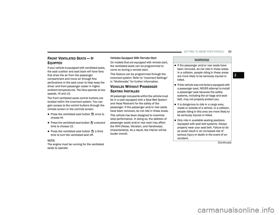 DODGE CHALLENGER 2020 Owners Guide 
GETTING TO KNOW YOUR VEHICLE33
(Continued)
FRONT VENTILATED SEATS — IF 
E
QUIPPED
If your vehicle is equipped with ventilated seats, 
the seat cushion and seat back will have fans 
that draw the ai