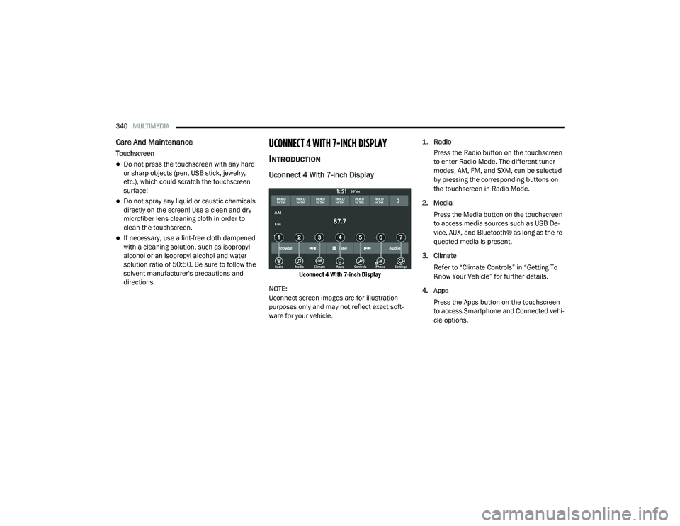 DODGE CHALLENGER 2020  Owners Manual 
340MULTIMEDIA  
Care And Maintenance
Touchscreen
Do not press the touchscreen with any hard 
or sharp objects (pen, USB stick, jewelry, 
etc.), which could scratch the touchscreen 
surface!
Do 