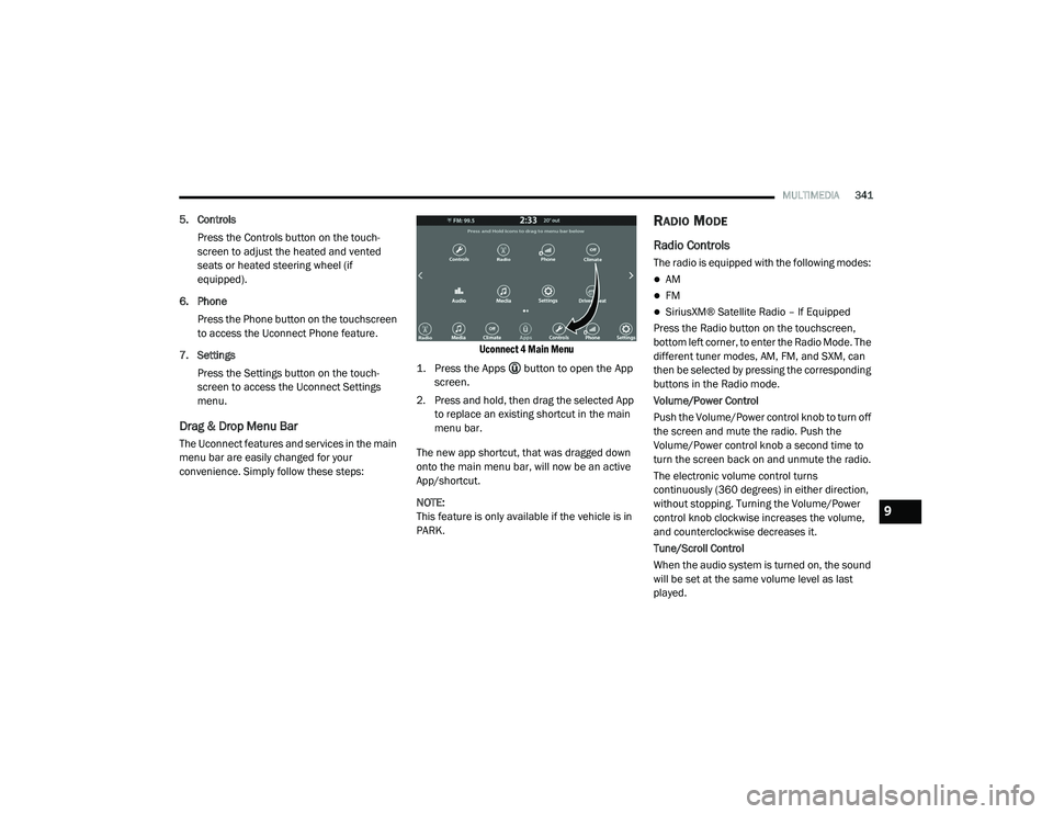 DODGE CHALLENGER 2020  Owners Manual 
MULTIMEDIA341
5. Controls
Press the Controls button on the touch -
screen to adjust the heated and vented 
seats or heated steering wheel (if 
equipped).
6. Phone Press the Phone button on the touchs