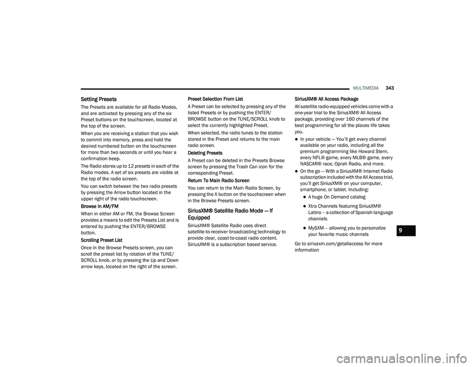 DODGE CHALLENGER 2020  Owners Manual 
MULTIMEDIA343
Setting Presets 
The Presets are available for all Radio Modes, 
and are activated by pressing any of the six 
Preset buttons on the touchscreen, located at 
the top of the screen.
When
