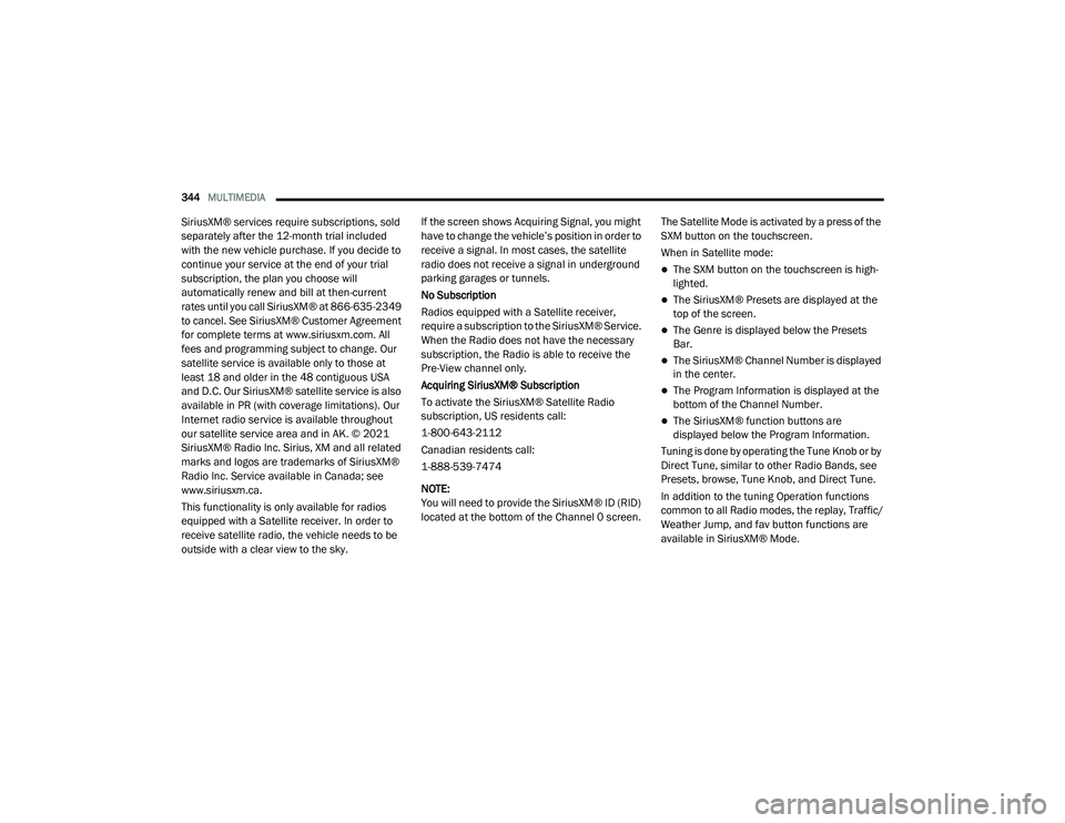 DODGE CHALLENGER 2020  Owners Manual 
344MULTIMEDIA SiriusXM® services require subscriptions, sold 
separately after the 12-month tria
l included 
with the new vehicle purchase. If you decide to 
continue your service at the end of your