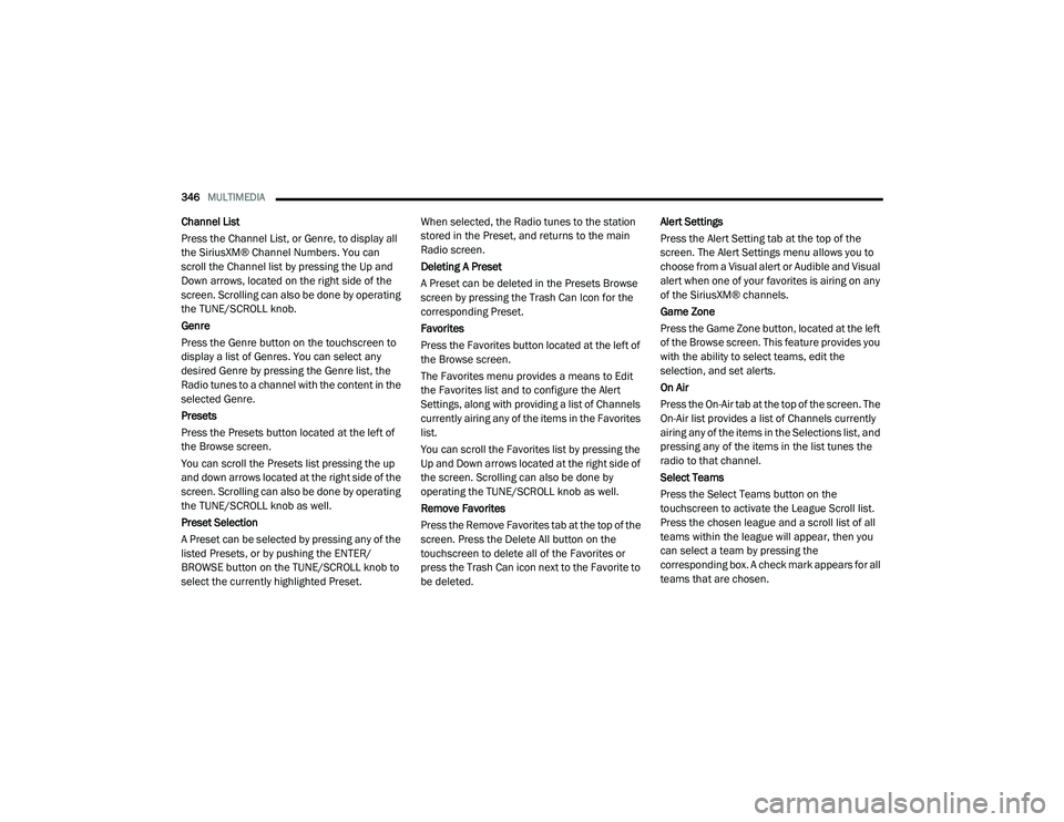 DODGE CHALLENGER 2020  Owners Manual 
346MULTIMEDIA  
Channel List
Press the Channel List, or Genre, to display all 
the SiriusXM® Channel Numbers. You can 
scroll the Channel list by pressing the Up and 
Down arrows, located on the rig
