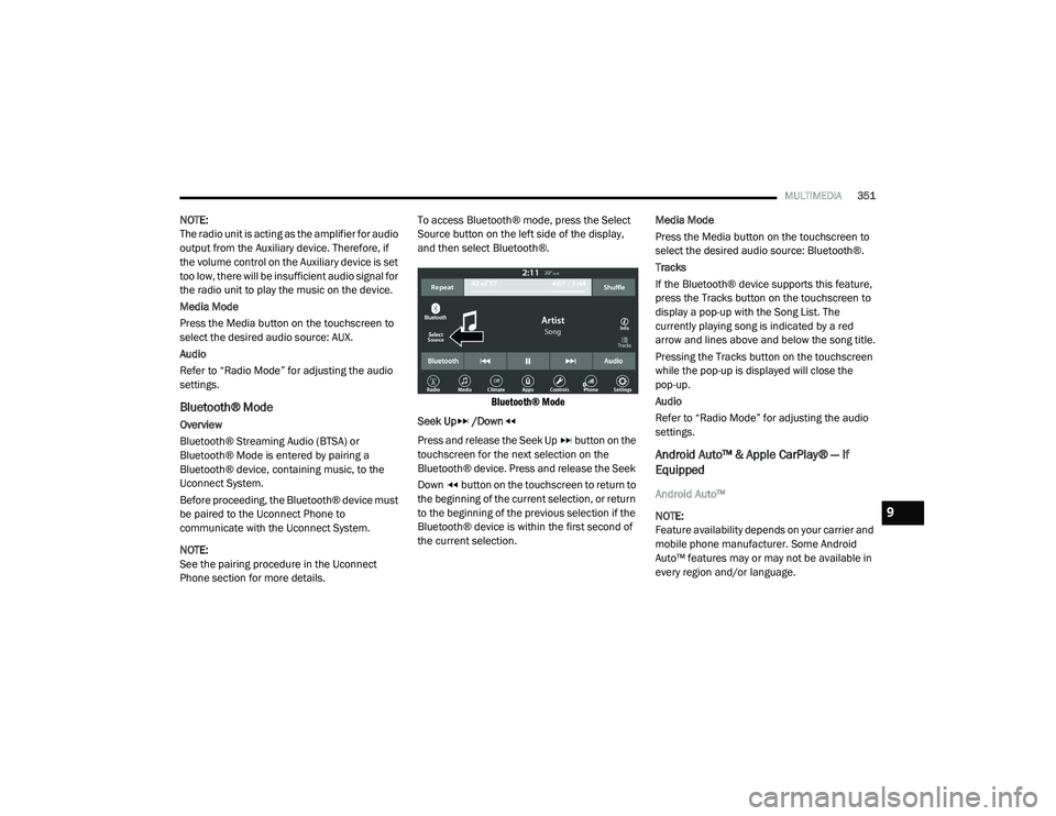 DODGE CHALLENGER 2020 Owners Manual
MULTIMEDIA351
NOTE:
The radio unit is acting as the amplifier for audio
output from the Auxiliary device. Therefore, if
the volume control on the Auxiliary device is set
too low, there will be ins DODGE CHALLENGER 2020 Owners Manual
MULTIMEDIA351
NOTE:
The radio unit is acting as the amplifier for audio
output from the Auxiliary device. Therefore, if
the volume control on the Auxiliary device is set
too low, there will be ins