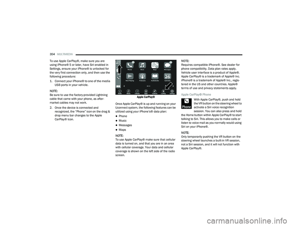 DODGE CHALLENGER 2020 Owners Manual
354MULTIMEDIA
To use Apple CarPlay®, make sure you are
using iPhone® 5 or later, have Siri enabled in
Settings, ensure your iPhone® is unlocked for
the very first connection only, and then use DODGE CHALLENGER 2020 Owners Manual
354MULTIMEDIA
To use Apple CarPlay®, make sure you are
using iPhone® 5 or later, have Siri enabled in
Settings, ensure your iPhone® is unlocked for
the very first connection only, and then use