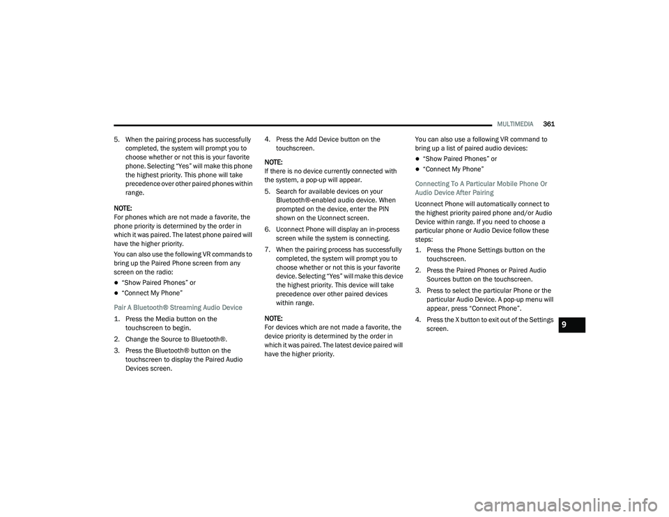 DODGE CHALLENGER 2020  Owners Manual 
MULTIMEDIA361
5. When the pairing process has successfully 
completed, the system will prompt you to 
choose whether or not this is your favorite 
phone. Selecting “Yes” will make this phone 
the