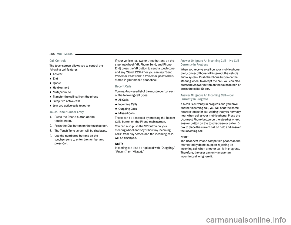 DODGE CHALLENGER 2020  Owners Manual 
364MULTIMEDIA  
Call Controls
The touchscreen allows you to control the 
following call features: 
Answer
End
Ignore
Hold/unhold
Mute/unmute
Transfer the call to/from the phone
S
