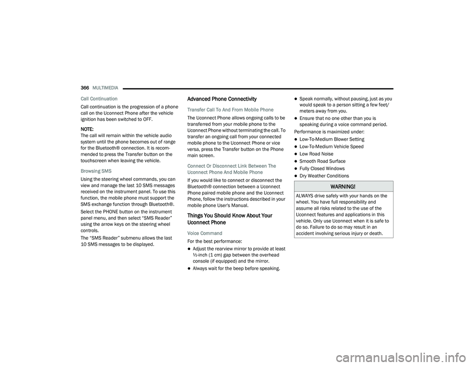 DODGE CHALLENGER 2020  Owners Manual 
366MULTIMEDIA  
Call Continuation
Call continuation is the progression of a phone 
call on the Uconnect Phone after the vehicle 
ignition has been switched to OFF.
NOTE:
The call will remain within t