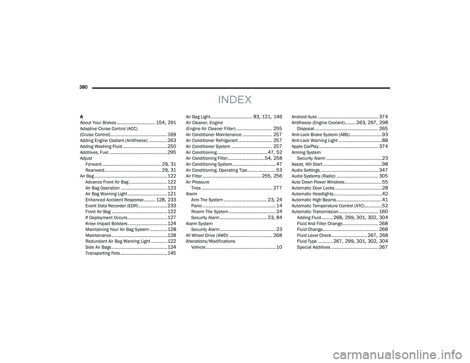 DODGE CHALLENGER 2020 User Guide
380
INDEX
A
About Your Brakes............................... 154, 291Adaptive Cruise Control (ACC)
(Cruise Control).............................................. 169Adding Engine Coolant (Antifree DODGE CHALLENGER 2020 User Guide
380
INDEX
A
About Your Brakes............................... 154, 291Adaptive Cruise Control (ACC)
(Cruise Control).............................................. 169Adding Engine Coolant (Antifree