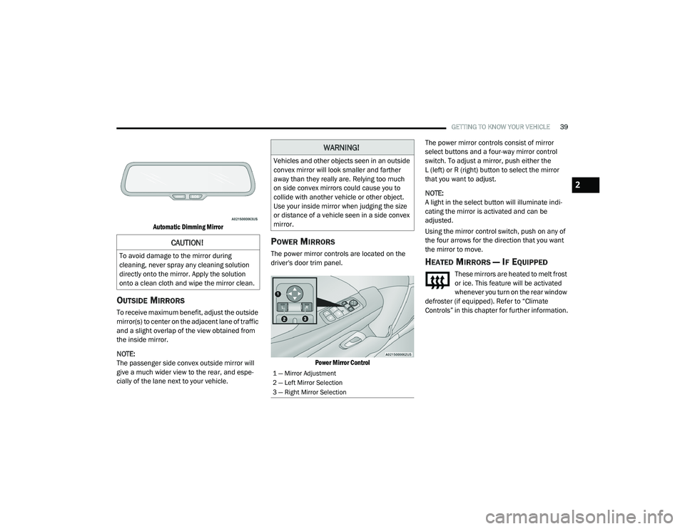 DODGE CHALLENGER 2020 Service Manual
GETTING TO KNOW YOUR VEHICLE39
Automatic Dimming Mirror
OUTSIDE MIRRORS
To receive maximum benefit, adjust the outside
mirror(s) to center on the adjacent lane of traffic
and a slight overlap o DODGE CHALLENGER 2020 Service Manual
GETTING TO KNOW YOUR VEHICLE39
Automatic Dimming Mirror
OUTSIDE MIRRORS
To receive maximum benefit, adjust the outside
mirror(s) to center on the adjacent lane of traffic
and a slight overlap o