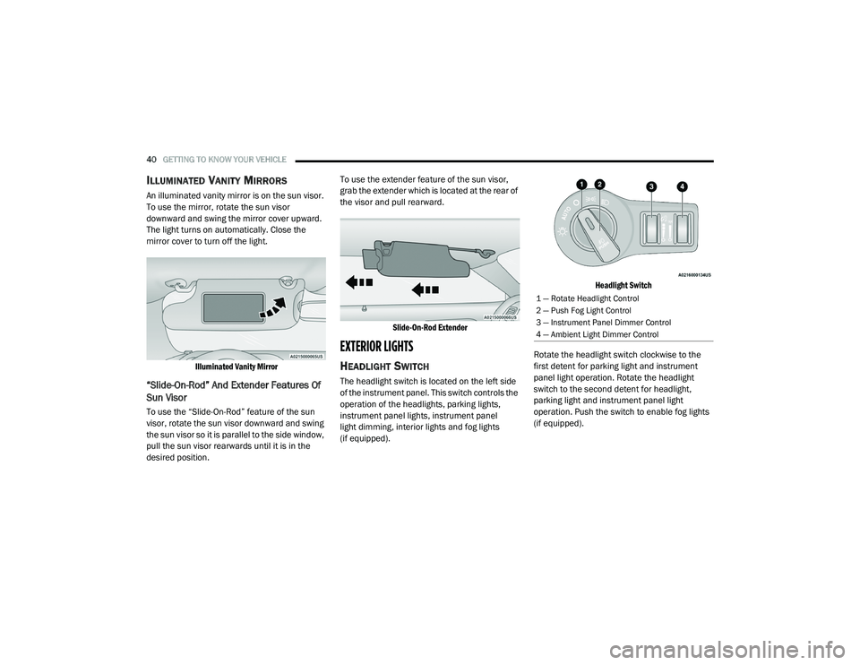 DODGE CHALLENGER 2020 Service Manual
40GETTING TO KNOW YOUR VEHICLE
ILLUMINATED VANITY MIRRORS
An illuminated vanity mirror is on the sun visor.
To use the mirror, rotate the sun visor
downward and swing the mirror cover upward.
T DODGE CHALLENGER 2020 Service Manual
40GETTING TO KNOW YOUR VEHICLE
ILLUMINATED VANITY MIRRORS
An illuminated vanity mirror is on the sun visor.
To use the mirror, rotate the sun visor
downward and swing the mirror cover upward.
T