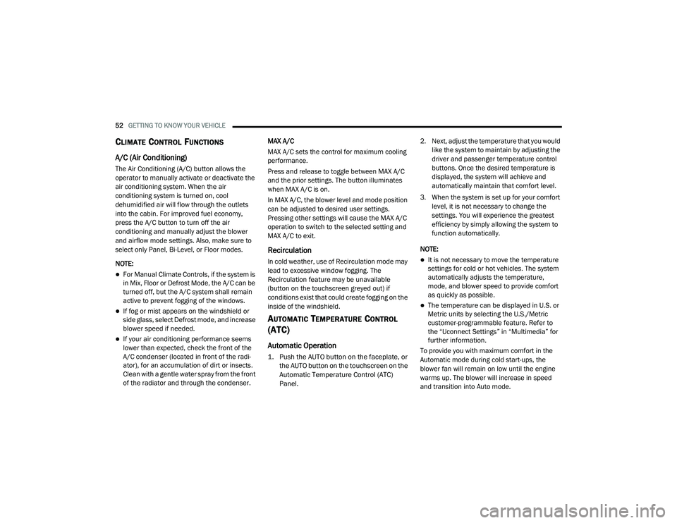 DODGE CHALLENGER 2020  Owners Manual 
52GETTING TO KNOW YOUR VEHICLE  
CLIMATE CONTROL FUNCTIONS
A/C (Air Conditioning) 
The Air Conditioning (A/C) button allows the 
operator to manually activate or deactivate the 
air conditioning syst