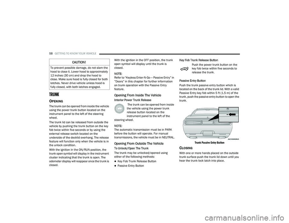 DODGE CHALLENGER 2020 Workshop Manual
58GETTING TO KNOW YOUR VEHICLE
TRUNK
OPENING
The trunk can be opened from inside the vehicle
using the power trunk button located on the
instrument panel to the left of the steering
wheel.
T DODGE CHALLENGER 2020 Workshop Manual
58GETTING TO KNOW YOUR VEHICLE
TRUNK
OPENING
The trunk can be opened from inside the vehicle
using the power trunk button located on the
instrument panel to the left of the steering
wheel.
T