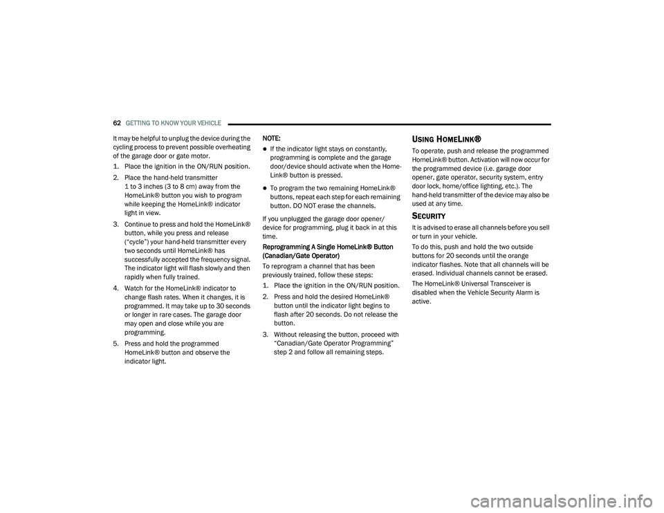 DODGE CHALLENGER 2020 Repair Manual
62GETTING TO KNOW YOUR VEHICLE
It may be helpful to unplug the device during the
cycling process to prevent possible overheating
of the garage door or gate motor.
1. Place the ignition in the ON DODGE CHALLENGER 2020 Repair Manual
62GETTING TO KNOW YOUR VEHICLE
It may be helpful to unplug the device during the
cycling process to prevent possible overheating
of the garage door or gate motor.
1. Place the ignition in the ON
