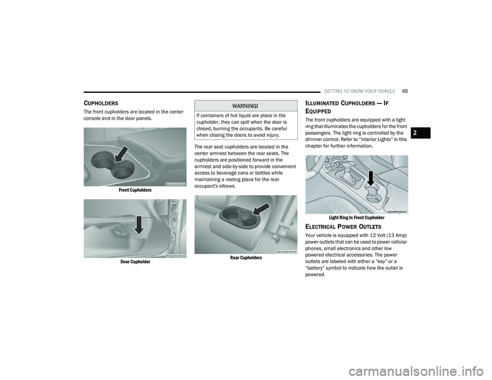 DODGE CHALLENGER 2020  Owners Manual 
GETTING TO KNOW YOUR VEHICLE65
CUPHOLDERS
The front cupholders are located in the center 
console and in the door panels.

Front CupholdersDoor Cupholder
 The rear seat cupholders are located in the 