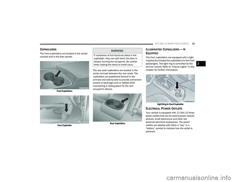 DODGE CHALLENGER 2020 Owners Manual
GETTING TO KNOW YOUR VEHICLE65
CUPHOLDERS
The front cupholders are located in the center
console and in the door panels.
Front CupholdersDoor Cupholder
The rear seat cupholders are located in the DODGE CHALLENGER 2020 Owners Manual
GETTING TO KNOW YOUR VEHICLE65
CUPHOLDERS
The front cupholders are located in the center
console and in the door panels.
Front CupholdersDoor Cupholder
The rear seat cupholders are located in the