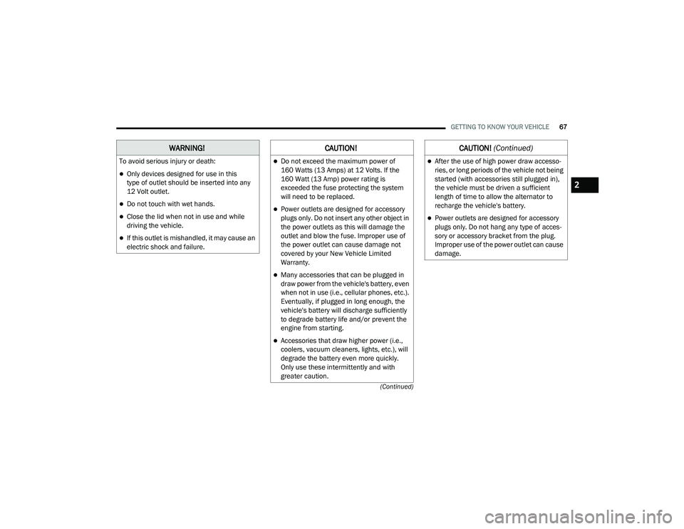 DODGE CHALLENGER 2020  Owners Manual 
GETTING TO KNOW YOUR VEHICLE67
(Continued)
WARNING!
To avoid serious injury or death:
Only devices designed for use in this
type of outlet should be inserted into any 
12 Volt outlet.
Do not to