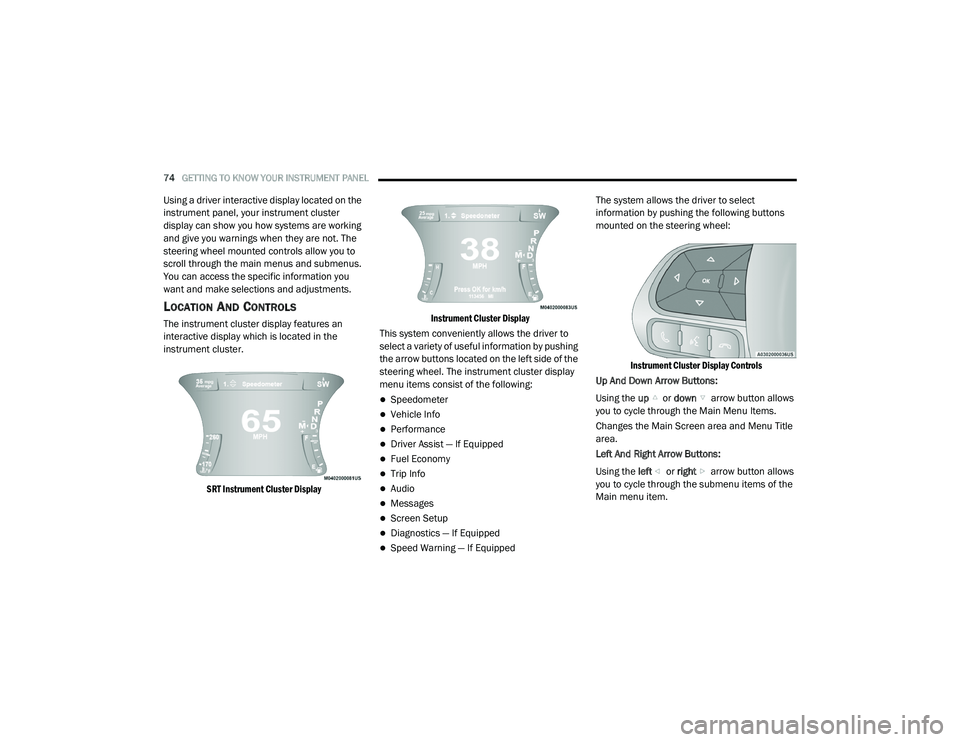 DODGE CHALLENGER 2020  Owners Manual 
74GETTING TO KNOW YOUR INSTRUMENT PANEL  
Using a driver interactive display located on the 
instrument panel, your instrument cluster 
display can show you how systems are working 
and give you warn