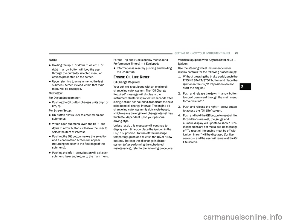 DODGE CHALLENGER 2020  Owners Manual 
GETTING TO KNOW YOUR INSTRUMENT PANEL75
NOTE:
Holding the up  or down  or left  or 
right  arrow button will loop the user 
through the currently selected menu or 
options presented on the screen.
