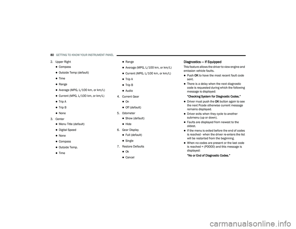 DODGE CHALLENGER 2020  Owners Manual 
80GETTING TO KNOW YOUR INSTRUMENT PANEL  
2. Upper Right
Compass
Outside Temp (default)
Time
Range
Average (MPG, L/100 km, or km/L)
Current (MPG, L/100 km, or km/L)
Trip A
Tri