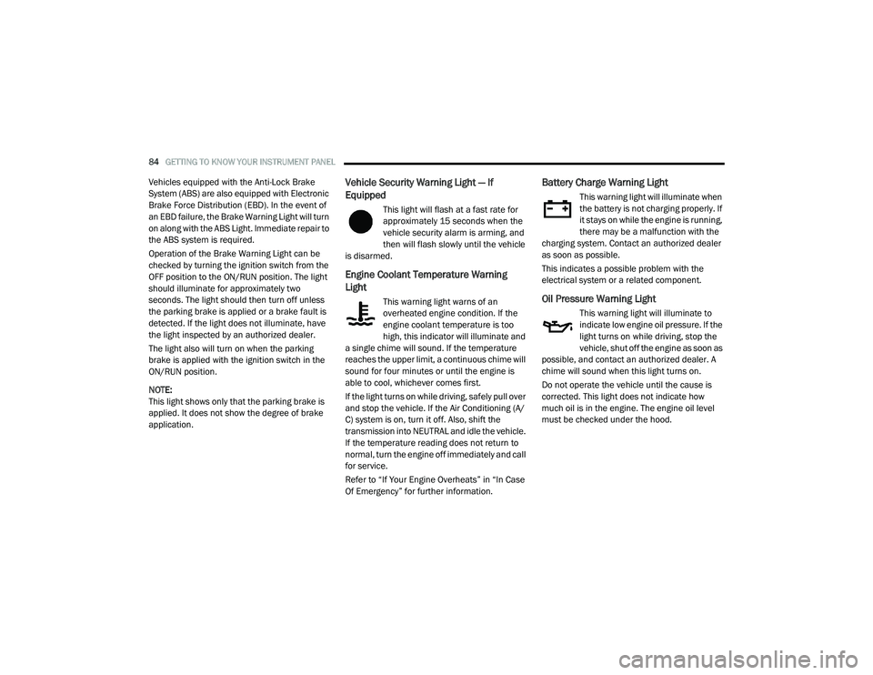 DODGE CHALLENGER 2020  Owners Manual 
84GETTING TO KNOW YOUR INSTRUMENT PANEL  
Vehicles equipped with the Anti-Lock Brake 
System (ABS) are also equipped with Electronic 
Brake Force Distribution (EBD). In the event of 
an EBD failure, 