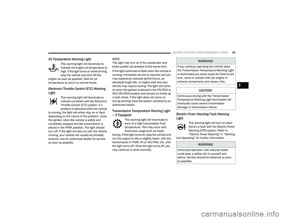 DODGE CHALLENGER 2020 Owners Manual
GETTING TO KNOW YOUR INSTRUMENT PANEL85
Oil Temperature Warning Light
This warning light will illuminate to
indicate the engine oil temperature is
high. If the light turns on while driving,
stop t DODGE CHALLENGER 2020 Owners Manual
GETTING TO KNOW YOUR INSTRUMENT PANEL85
Oil Temperature Warning Light
This warning light will illuminate to
indicate the engine oil temperature is
high. If the light turns on while driving,
stop t