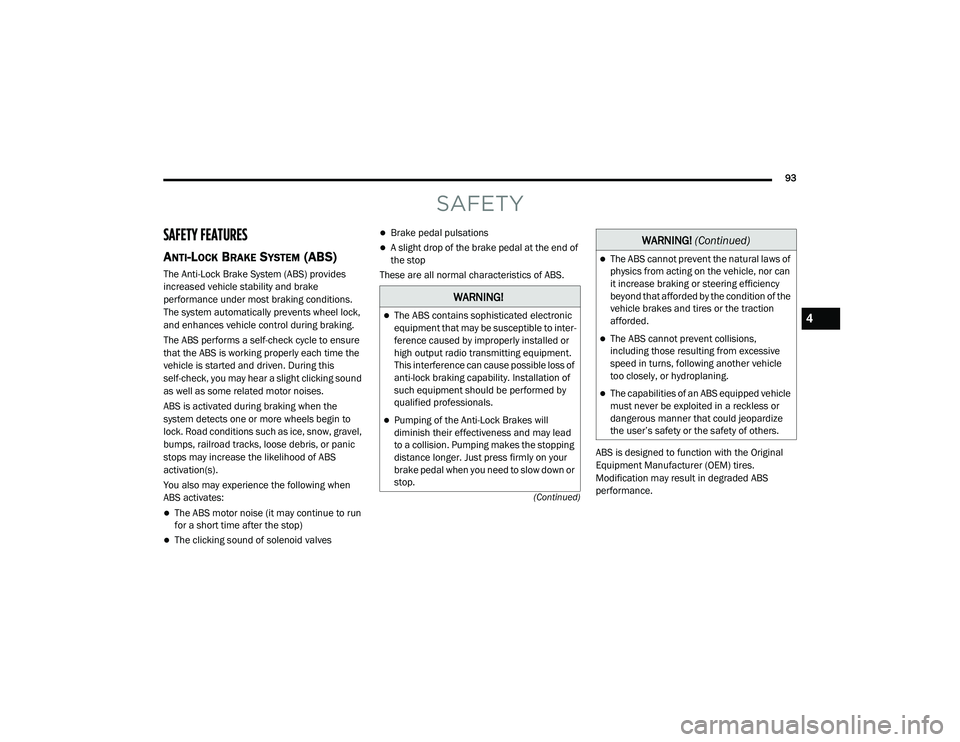 DODGE CHALLENGER 2020  Owners Manual 
93
(Continued)
SAFETY
SAFETY FEATURES
ANTI-LOCK BRAKE SYSTEM (ABS) 
The Anti-Lock Brake System (ABS) provides 
increased vehicle stability and brake 
performance under most braking conditions. 
The s
