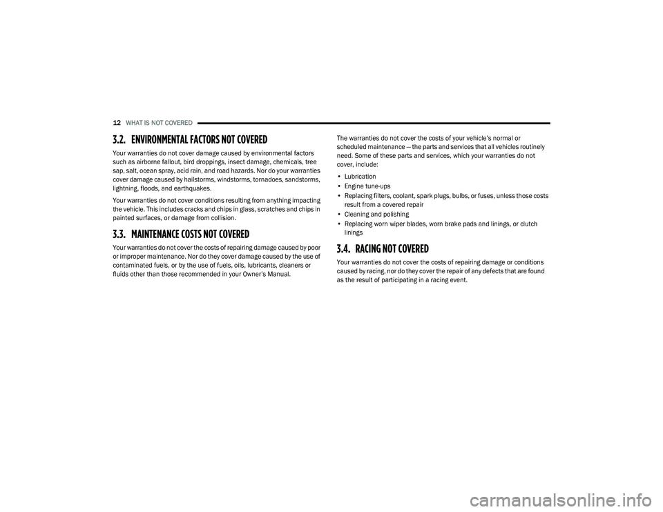 DODGE JOURNEY 2020 Vehicle Warranty 12WHAT IS NOT COVERED
3.2. ENVIRONMENTAL FACTORS NOT COVERED
Your warranties do not cover damage caused by environmental factors
such as airborne fallout, bird droppings, insect damage, chemicals, t DODGE JOURNEY 2020 Vehicle Warranty 12WHAT IS NOT COVERED
3.2. ENVIRONMENTAL FACTORS NOT COVERED
Your warranties do not cover damage caused by environmental factors
such as airborne fallout, bird droppings, insect damage, chemicals, t