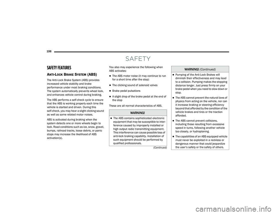 DODGE CHARGER 2020  Owners Manual 
106  (Continued)
SAFETY
SAFETY FEATURES
ANTI-LOCK BRAKE SYSTEM (ABS) 
The Anti-Lock Brake System (ABS) provides 
increased vehicle stability and brake 
performance under most braking conditions. 
The