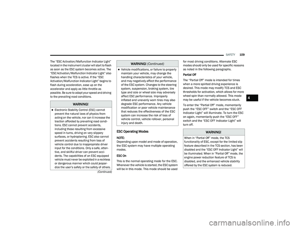 DODGE CHARGER 2020  Owners Manual 
SAFETY109
(Continued)

The “ESC Activation/Malfunction Indicator Light” 
located in the instrument cluster will start to flash 
as soon as the ESC system becomes active. The 
“ESC Activation/Ma