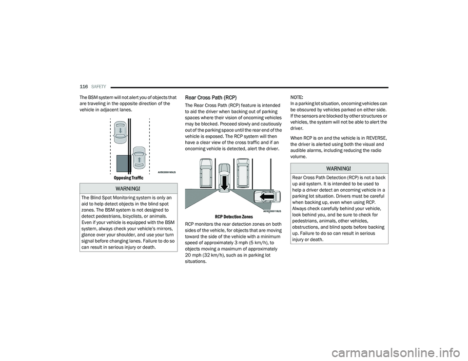 DODGE CHARGER 2020  Owners Manual 
116SAFETY  
The BSM system will not alert you of objects that 
are traveling in the opposite direction of the 
vehicle in adjacent lanes.

Opposing Traffic
Rear Cross Path (RCP)
The Rear Cross Path (