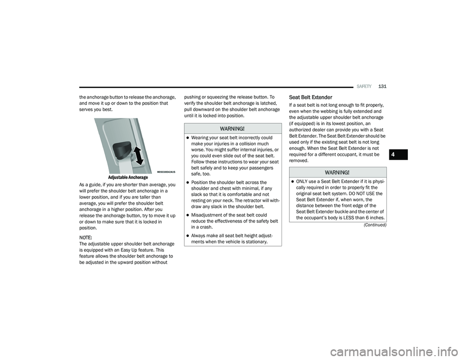 DODGE CHARGER 2020  Owners Manual 
SAFETY131
(Continued)
the anchorage button to release the anchorage, 
and move it up or down to the position that 
serves you best.
 Adjustable Anchorage

As a guide, if you are shorter than average,