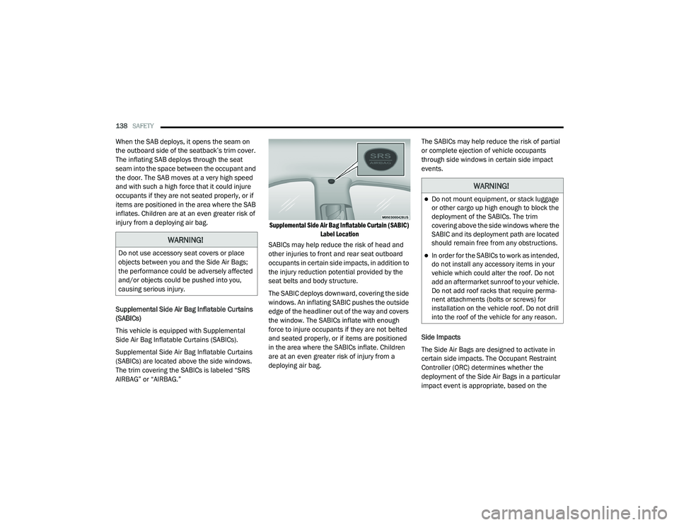 DODGE CHARGER 2020  Owners Manual 
138SAFETY  
When the SAB deploys, it opens the seam on 
the outboard side of the seatback’s trim cover. 
The inflating SAB deploys through the seat 
seam into the space between the occupant and 
th