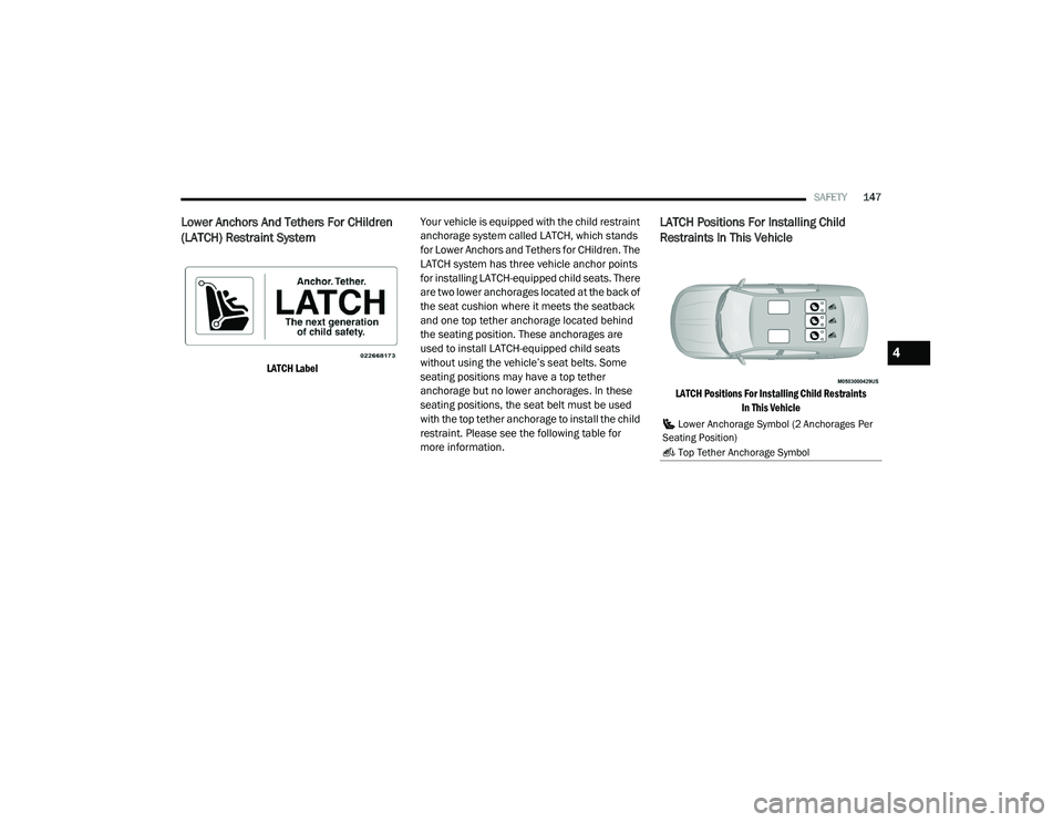 DODGE CHARGER 2020 Owners Manual
SAFETY147
Lower Anchors And Tethers For CHildren
(LATCH) Restraint System
LATCH Label
Your vehicle is equipped with the child restraint
anchorage system called LATCH, which stands
for Lower Anc DODGE CHARGER 2020 Owners Manual
SAFETY147
Lower Anchors And Tethers For CHildren
(LATCH) Restraint System
LATCH Label
Your vehicle is equipped with the child restraint
anchorage system called LATCH, which stands
for Lower Anc