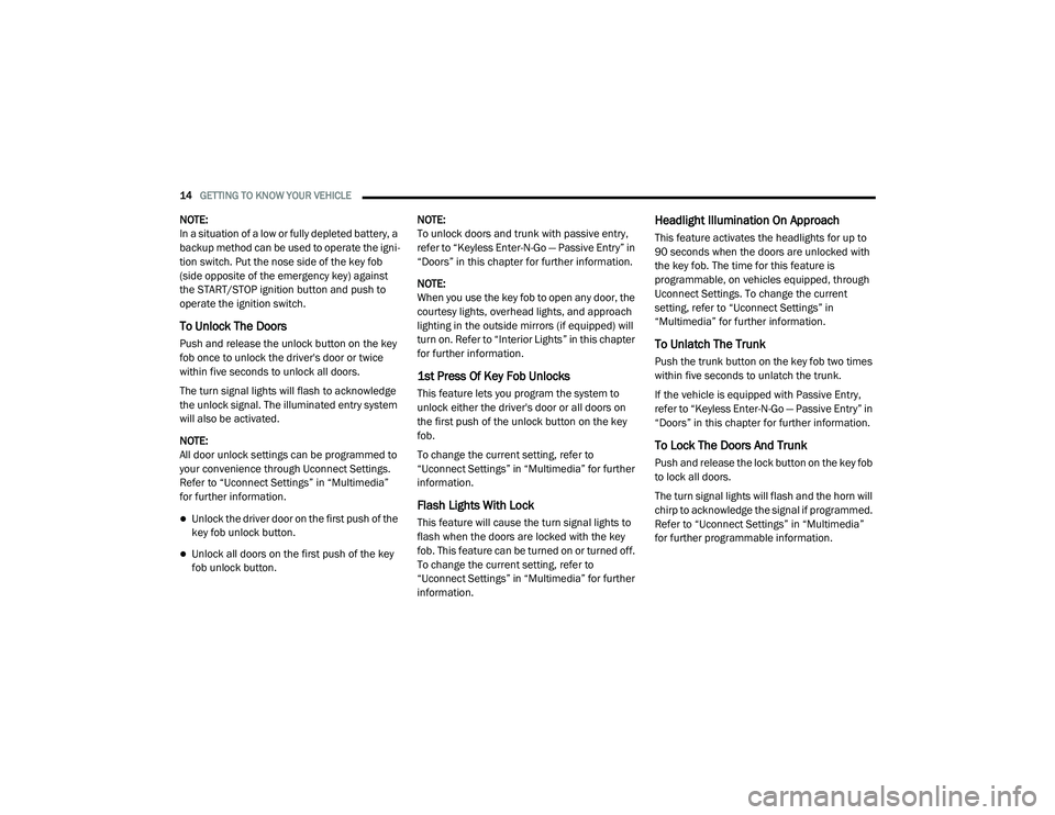 DODGE CHARGER 2020  Owners Manual 
14GETTING TO KNOW YOUR VEHICLE  
NOTE:
In a situation of a low or fully depleted battery, a 
backup method can be used to operate the igni -
tion switch. Put the nose side of the key fob 
(side oppos
