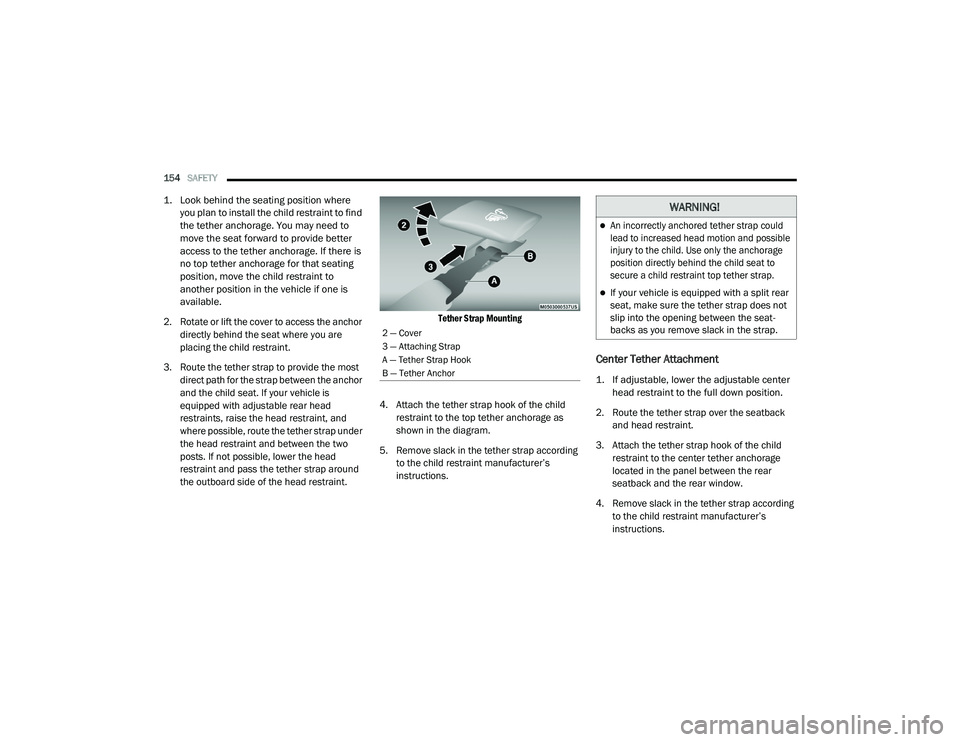DODGE CHARGER 2020 Owners Manual
154SAFETY
1. Look behind the seating position where
you plan to install the child restraint to find
the tether anchorage. You may need to
move the seat forward to provide better
access to the DODGE CHARGER 2020 Owners Manual
154SAFETY
1. Look behind the seating position where
you plan to install the child restraint to find
the tether anchorage. You may need to
move the seat forward to provide better
access to the