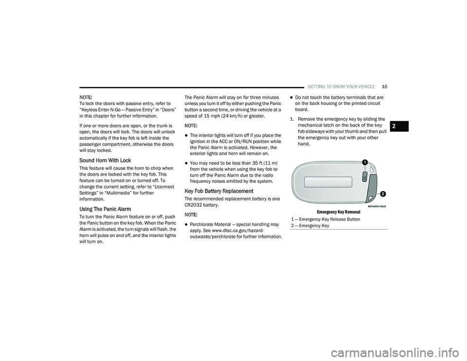 DODGE CHARGER 2020 User Guide 
GETTING TO KNOW YOUR VEHICLE15
NOTE:
To lock the doors with passive entry, refer to 
“Keyless Enter-N-Go — Passive Entry” in “Doors” 
in this chapter for further information.
If one or more