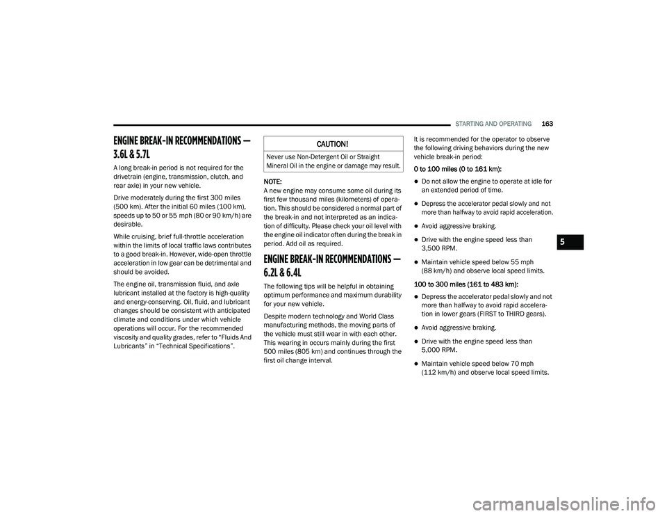 DODGE CHARGER 2020 Owners Manual
STARTING AND OPERATING163
ENGINE BREAK-IN RECOMMENDATIONS —
3.6L & 5.7L
A long break-in period is not required for the
drivetrain (engine, transmission, clutch, and
rear axle) in your new vehic DODGE CHARGER 2020 Owners Manual
STARTING AND OPERATING163
ENGINE BREAK-IN RECOMMENDATIONS —
3.6L & 5.7L
A long break-in period is not required for the
drivetrain (engine, transmission, clutch, and
rear axle) in your new vehic