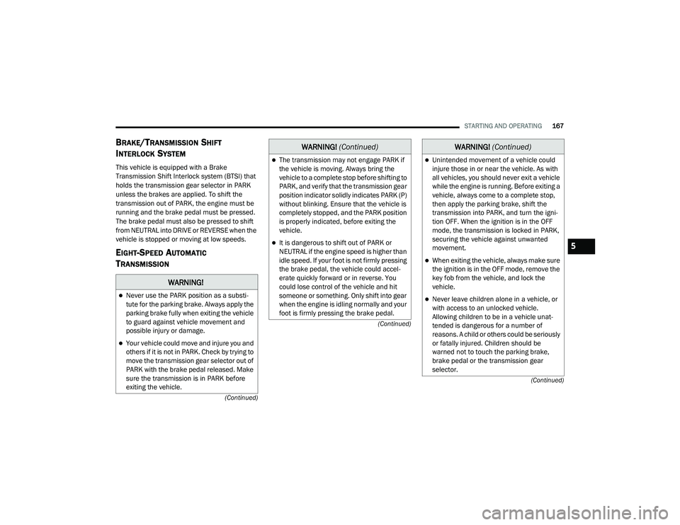 DODGE CHARGER 2020  Owners Manual 
STARTING AND OPERATING167
(Continued)
(Continued)
(Continued)
BRAKE/TRANSMISSION SHIFT 
I
NTERLOCK SYSTEM 
This vehicle is equipped with a Brake 
Transmission Shift Interlock system (BTSI) that 
hold