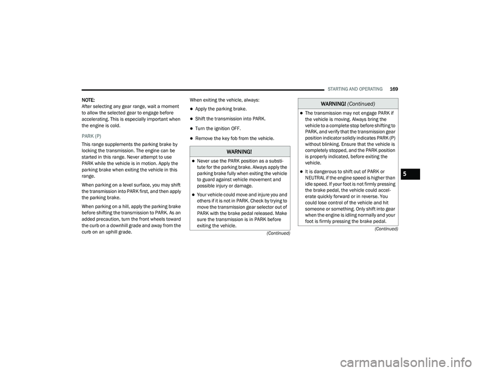 DODGE CHARGER 2020  Owners Manual 
STARTING AND OPERATING169
(Continued)
(Continued)
NOTE:
After selecting any gear range, wait a moment 
to allow the selected gear to engage before 
accelerating. This is especially important when 
th