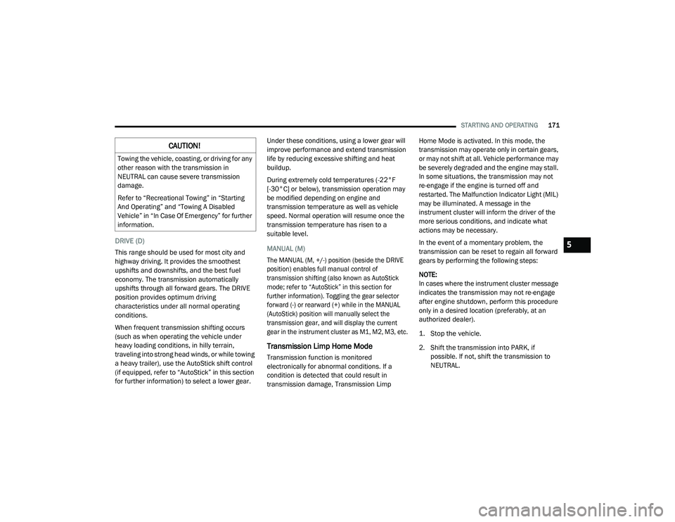 DODGE CHARGER 2020  Owners Manual 
STARTING AND OPERATING171
DRIVE (D)
This range should be used for most city and 
highway driving. It provides the smoothest 
upshifts and downshifts, and the best fuel 
economy. The transmission auto