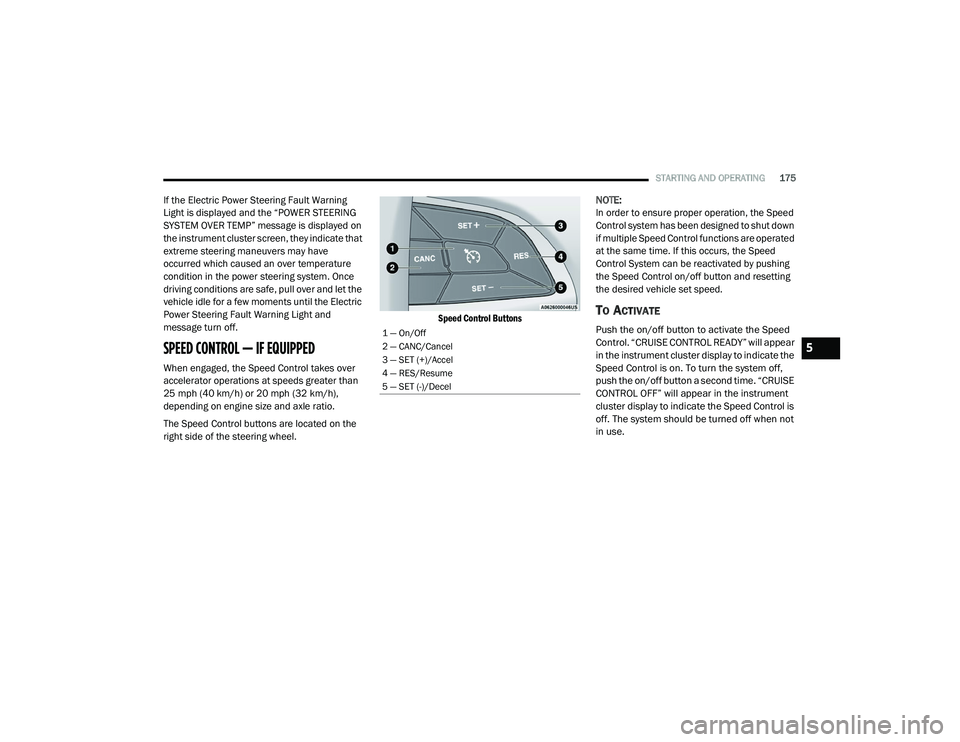 DODGE CHARGER 2020  Owners Manual 
STARTING AND OPERATING175
If the Electric Power Steering Fault Warning 
Light is displayed and the “POWER STEERING 
SYSTEM OVER TEMP” message is displayed on 
the instrument cluster screen, they 